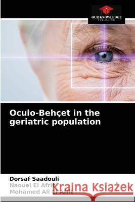 Oculo-Behçet in the geriatric population Saadouli, Dorsaf 9786202718097 Our Knowledge Publishing