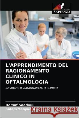 L'Apprendimento del Ragionamento Clinico in Oftalmologia Dorsaf Saadouli Salem Yahyaoui 9786202718363 Edizioni Sapienza