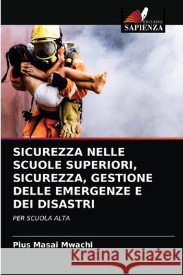 Sicurezza Nelle Scuole Superiori, Sicurezza, Gestione Delle Emergenze E Dei Disastri Pius Masa 9786202719636 Edizioni Sapienza