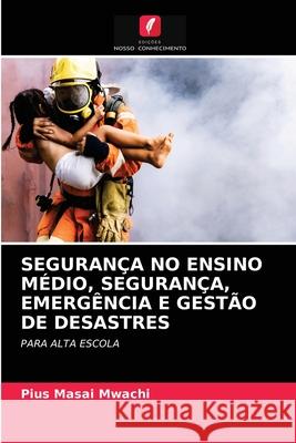 Segurança No Ensino Médio, Segurança, Emergência E Gestão de Desastres Pius Masai Mwachi 9786202719674