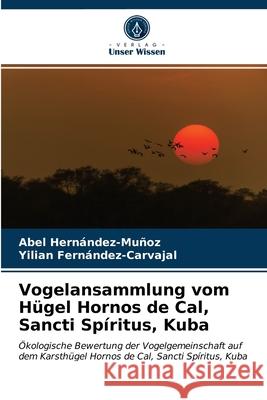 Vogelansammlung vom Hügel Hornos de Cal, Sancti Spíritus, Kuba Abel Hernández-Muñoz, Yilian Fernández-Carvajal 9786202720342