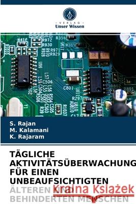 Tägliche Aktivitätsüberwachung Für Einen Unbeaufsichtigten Älteren Und Behinderten Menschen S Rajan, M Kalamani, K Rajaram 9786202720366 Verlag Unser Wissen