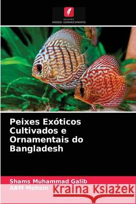 Peixes Exóticos Cultivados e Ornamentais do Bangladesh Shams Muhammad Galib, Abm Mohsin 9786202721851