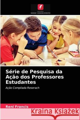 Série de Pesquisa da Ação dos Professores Estudantes Reni Francis 9786202725224