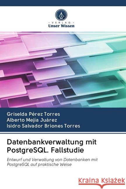 Datenbankverwaltung mit PostgreSQL. Fallstudie Pérez Torres, Griselda; Mejía Juárez, Alberto; Briones Torres, Isidro Salvador 9786202726351