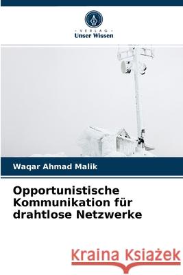 Opportunistische Kommunikation für drahtlose Netzwerke Waqar Ahmad Malik 9786202727259