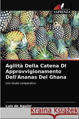 Agilità Della Catena DI Approvvigionamento Dell'Ananas Del Ghana Luís de Aguiar 9786202727716