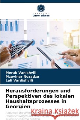 Herausforderungen und Perspektiven des lokalen Haushaltsprozesses in Georgien Merab Vanishvili, Mzevinar Nozadze, Lali Vardishvili 9786202728287