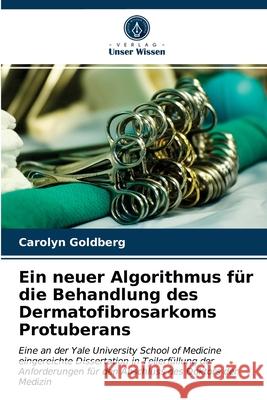 Ein neuer Algorithmus für die Behandlung des Dermatofibrosarkoms Protuberans Carolyn Goldberg 9786202728737