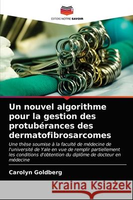 Un nouvel algorithme pour la gestion des protubérances des dermatofibrosarcomes Goldberg, Carolyn 9786202728744