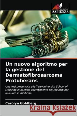 Un nuovo algoritmo per la gestione del Dermatofibrosarcoma Protuberans Carolyn Goldberg 9786202728799