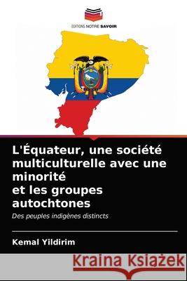 L'Équateur, une société multiculturelle avec une minorité et les groupes autochtones Yildirim, Kemal 9786202729239 Editions Notre Savoir