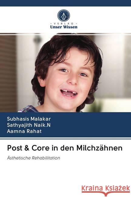 Post & Core in den Milchzähnen Malakar, Subhasis; Naik.N, Sathyajith; Rahat, Aamna 9786202730976 Verlag Unser Wissen