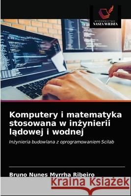 Komputery i matematyka stosowana w inżynierii lądowej i wodnej Myrrha Ribeiro, Bruno Nunes 9786202731928