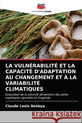 La Vulnérabilité Et La Capacité d'Adaptation Au Changement Et À La Variabilité Climatiques Nsobya, Claude Louis 9786202733410