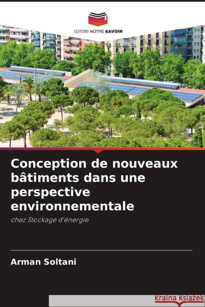 Conception de nouveaux bâtiments dans une perspective environnementale Soltani, Arman 9786202733687 Editions Notre Savoir