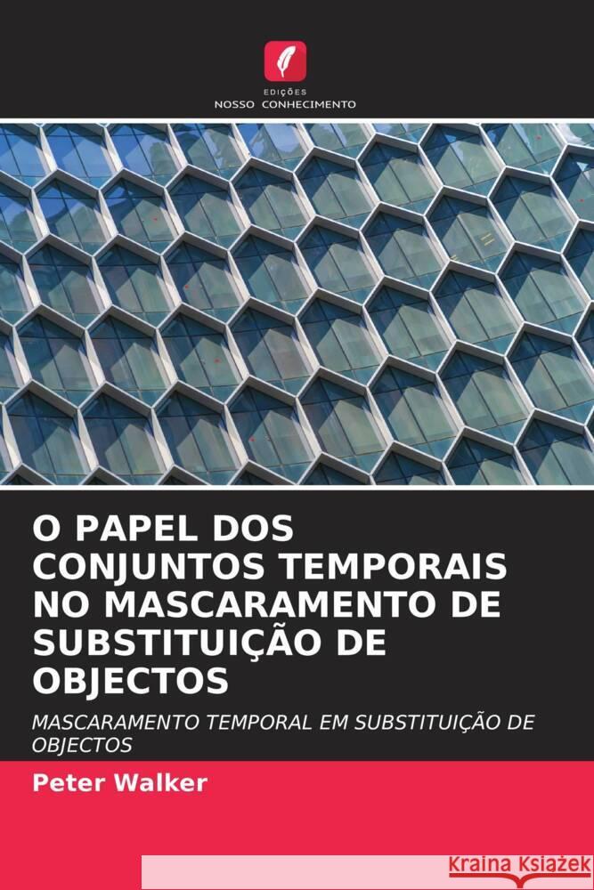 O PAPEL DOS CONJUNTOS TEMPORAIS NO MASCARAMENTO DE SUBSTITUIÇÃO DE OBJECTOS Walker, Peter 9786202734042