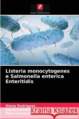 Listeria monocytogenes e Salmonella enterica Enteritidis Diana Rodrigues, Joana Azeredo, Pilar Teixeira 9786202734899