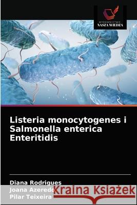 Listeria monocytogenes i Salmonella enterica Enteritidis Diana Rodrigues Joana Azeredo Pilar Teixeira 9786202734929 Wydawnictwo Nasza Wiedza