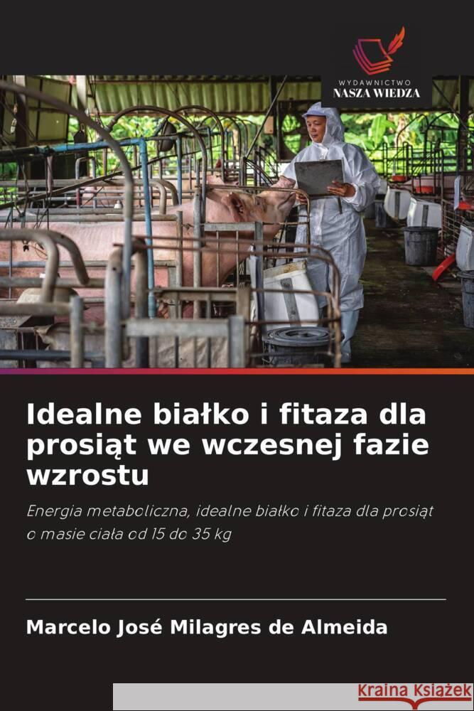 Idealne bialko i fitaza dla prosiat we wczesnej fazie wzrostu José Milagres de Almeida, Marcelo 9786202735148