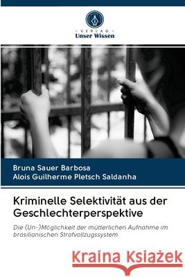 Kriminelle Selektivität aus der Geschlechterperspektive Sauer Barbosa, Bruna; Pletsch Saldanha, Alois Guilherme 9786202735971 Verlag Unser Wissen