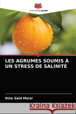 Les Agrumes Soumis À Un Stress de Salinité Said, Dina 9786202736381 Editions Notre Savoir