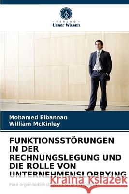 Funktionsstörungen in Der Rechnungslegung Und Die Rolle Von Unternehmenslobbying Mohamed Elbannan, William McKinley 9786202737098