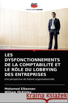 Les Dysfonctionnements de la Comptabilité Et Le Rôle Du Lobbying Des Entreprises Elbannan, Mohamed 9786202737111