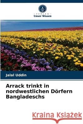 Arrack trinkt in nordwestlichen Dörfern Bangladeschs Jalal Uddin 9786202739108