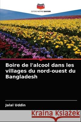 Boire de l'alcool dans les villages du nord-ouest du Bangladesh Jalal Uddin 9786202739177 Editions Notre Savoir