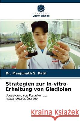 Strategien zur In-vitro-Erhaltung von Gladiolen Dr Manjunath S Patil 9786202739290 Verlag Unser Wissen