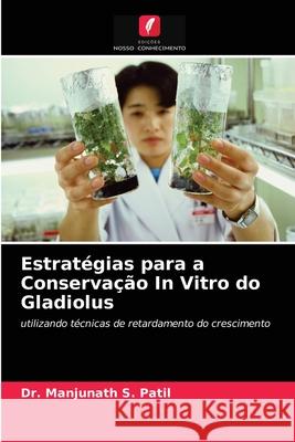 Estratégias para a Conservação In Vitro do Gladiolus Dr Manjunath S Patil 9786202739320