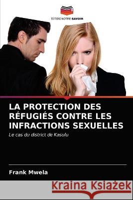 La Protection Des Réfugiés Contre Les Infractions Sexuelles Mwela, Frank 9786202740289 Editions Notre Savoir