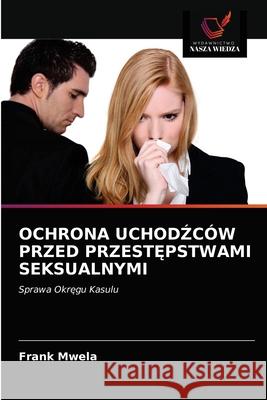 Ochrona UchodŹców Przed PrzestĘpstwami Seksualnymi Mwela, Frank 9786202740333 Wydawnictwo Nasza Wiedza