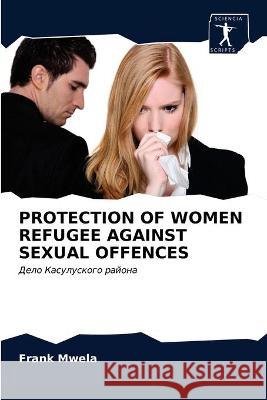 Protection of Women Refugee Against Sexual Offences Frank Mwela 9786202740340 Sciencia Scripts