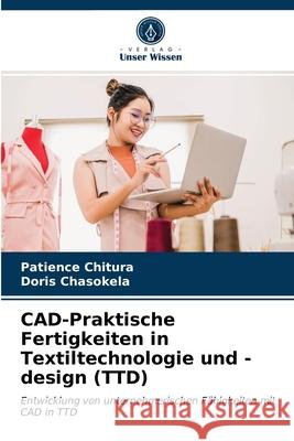 CAD-Praktische Fertigkeiten in Textiltechnologie und -design (TTD) Patience Chitura, Doris Chasokela 9786202741064