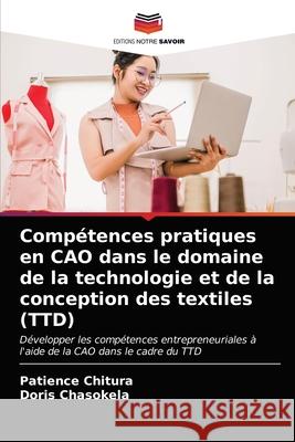 Compétences pratiques en CAO dans le domaine de la technologie et de la conception des textiles (TTD) Chitura, Patience 9786202741088 Editions Notre Savoir