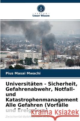 Universitäten - Sicherheit, Gefahrenabwehr, Notfall- und Katastrophenmanagement Alle Gefahren (Vorfälle und Ereignisse) Pius Masai Mwachi 9786202743815