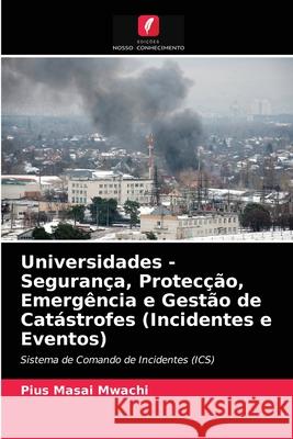 Universidades - Segurança, Protecção, Emergência e Gestão de Catástrofes (Incidentes e Eventos) Pius Masai Mwachi 9786202743877