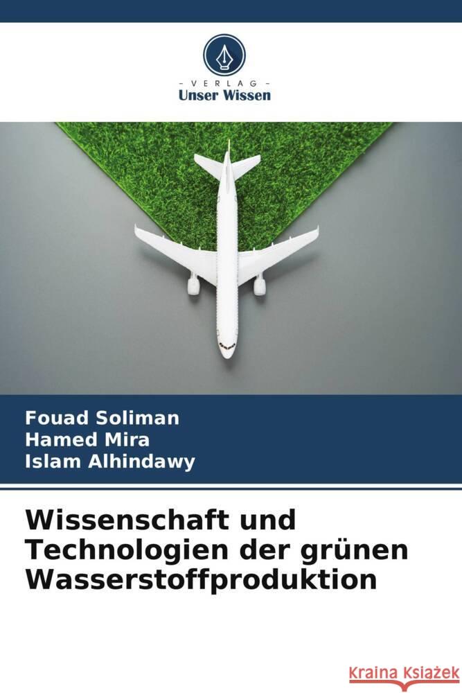 Wissenschaft und Technologien der grünen Wasserstoffproduktion Soliman, Fouad, Mira, Hamed, Alhindawy, Islam 9786202744287