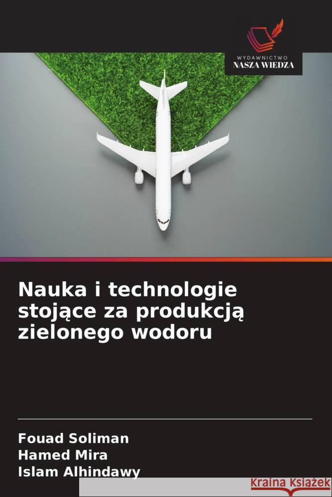 Nauka i technologie stojace za produkcja zielonego wodoru Soliman, Fouad, Mira, Hamed, Alhindawy, Islam 9786202744676