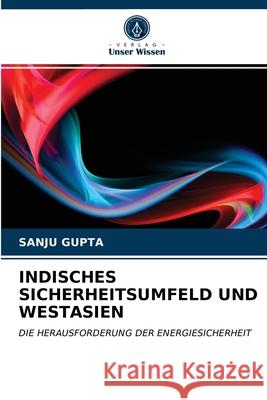 Indisches Sicherheitsumfeld Und Westasien Sanju Gupta 9786202744805