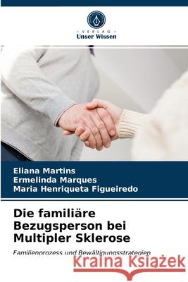 Die familiäre Bezugsperson bei Multipler Sklerose Eliana Martins, Ermelinda Marques, Maria Henriqueta Figueiredo 9786202747349