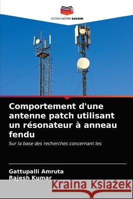 Comportement d'une antenne patch utilisant un résonateur à anneau fendu Amruta, Gattupalli 9786202747523 Editions Notre Savoir