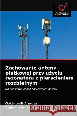 Zachowanie anteny platkowej przy użyciu rezonatora z pierścieniem rozdzielnym Amruta, Gattupalli 9786202747554 Wydawnictwo Nasza Wiedza