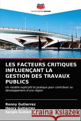 Les Facteurs Critiques Influençant La Gestion Des Travaux Publics Gutierrez, Ronny 9786202748476 Editions Notre Savoir