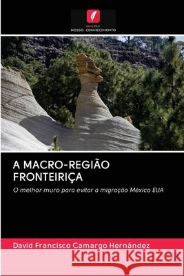 A MACRO-REGIÃO FRONTEIRIÇA Camargo Hernández, David Francisco 9786202748773 Edicoes Nosso Conhecimento