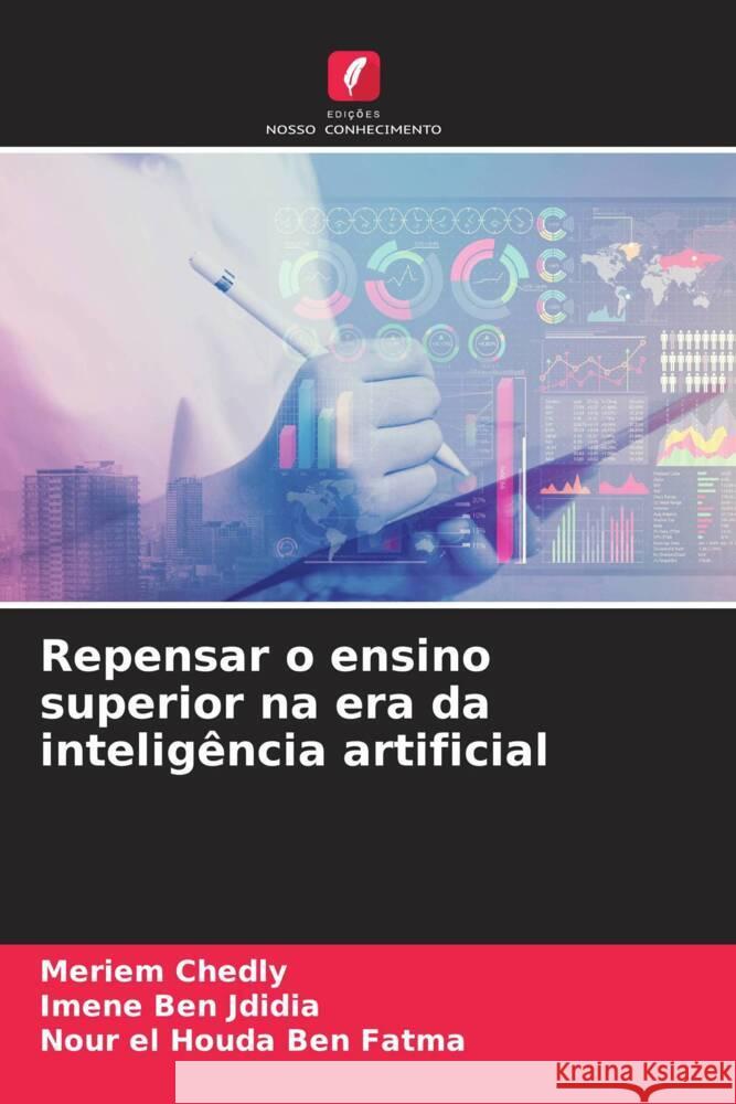 Repensar o ensino superior na era da inteligência artificial Chedly, Meriem, Ben Jdidia, Imene, Ben Fatma, Nour El Houda 9786202750226