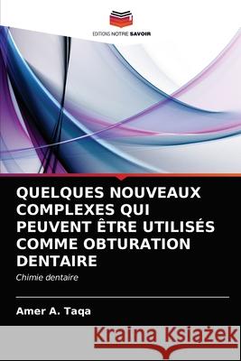 Quelques Nouveaux Complexes Qui Peuvent Être Utilisés Comme Obturation Dentaire Amer a Taqa 9786202753067