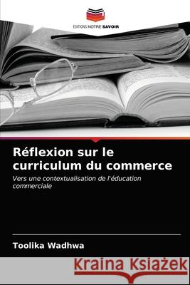 Réflexion sur le curriculum du commerce Wadhwa, Toolika 9786202753807 Editions Notre Savoir